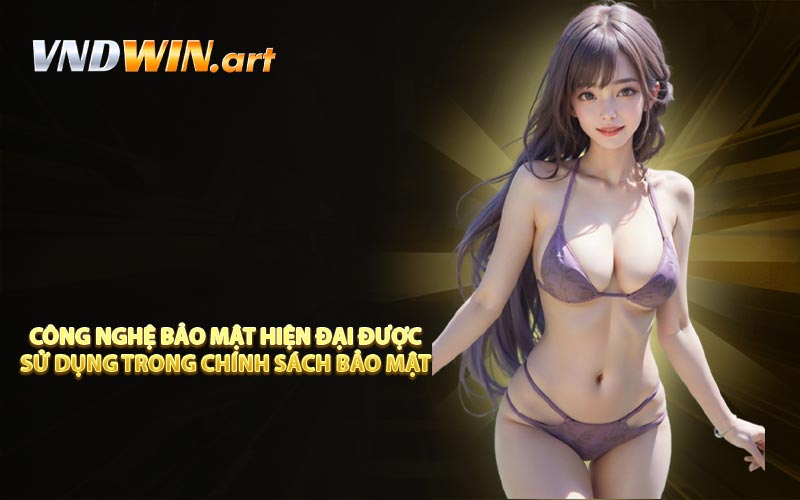Công nghệ bảo mật hiện đại được sử dụng trong chính sách bảo mật