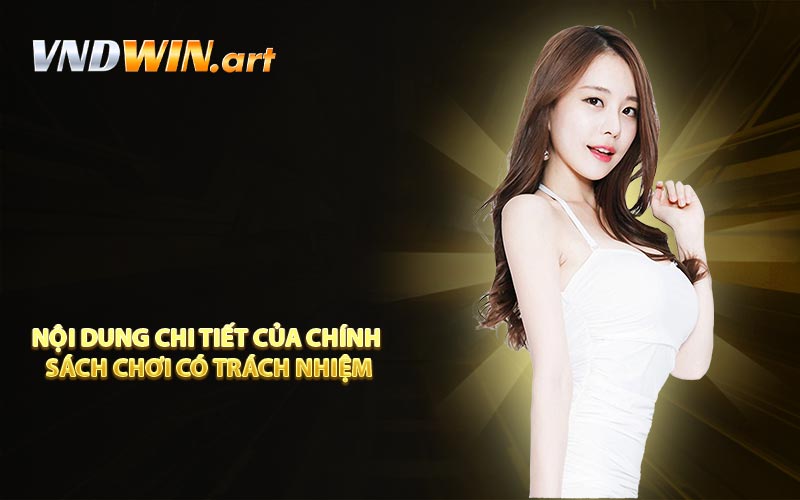 Nội dung chi tiết của chính sách chơi có trách nhiệm