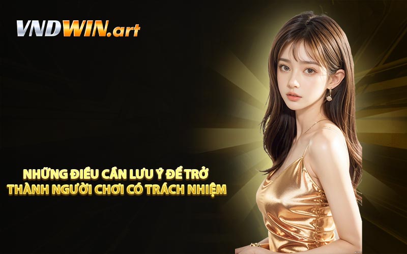 Những điều cần lưu ý để trở thành người chơi có trách nhiệm