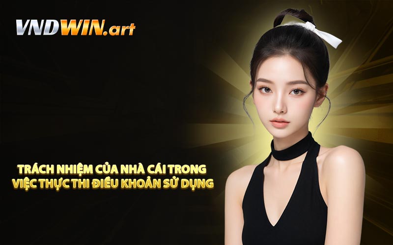 Trách nhiệm của nhà cái trong việc thực thi điều khoản sử dụng