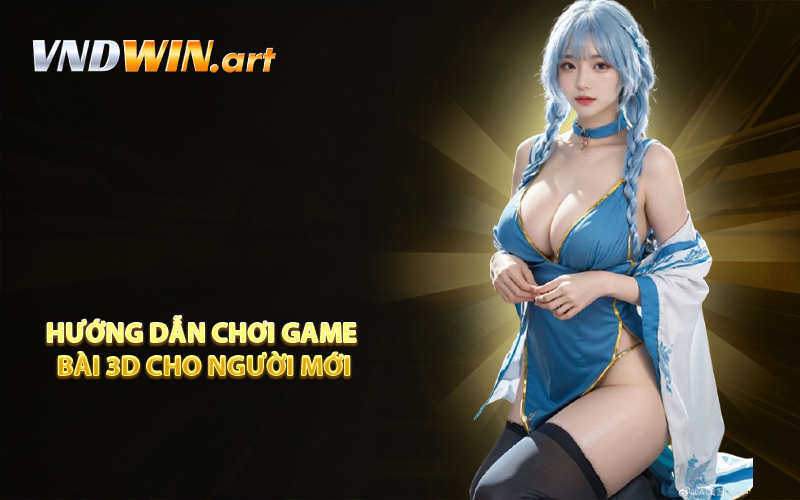 Hướng dẫn chơi game bài 3D cho người mới
