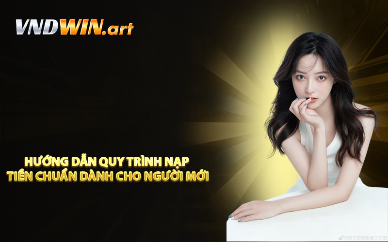 Hướng Dẫn Quy Trình Nạp Tiền Chuẩn Dành Cho Người Mới