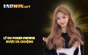 Lý do Poker VNDWIN được ưa chuộng