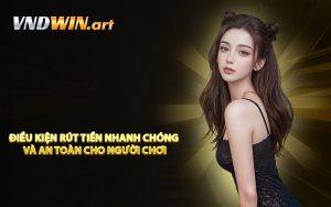 Điều kiện rút tiền nhanh chóng và an toàn cho người chơi
