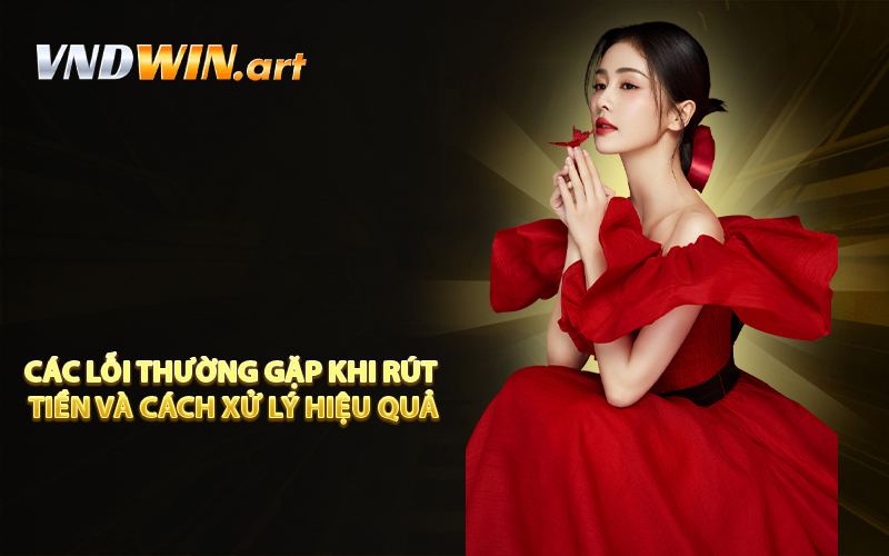 Các lỗi thường gặp khi rút tiền và cách xử lý hiệu quả