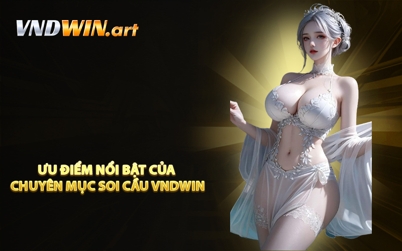 Ưu điểm nổi bật của chuyên mục Soi cầu VNDWIN