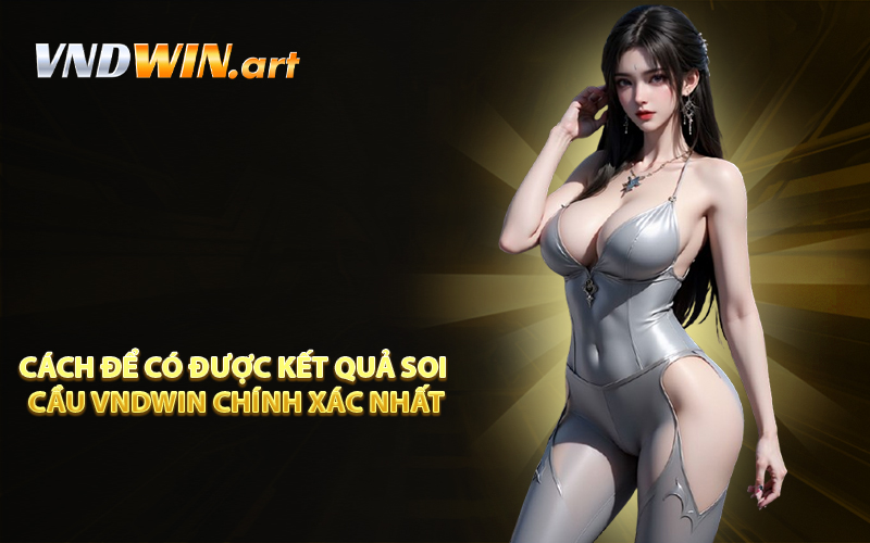 Cách để có được kết quả soi cầu VNDWIN chính xác nhất