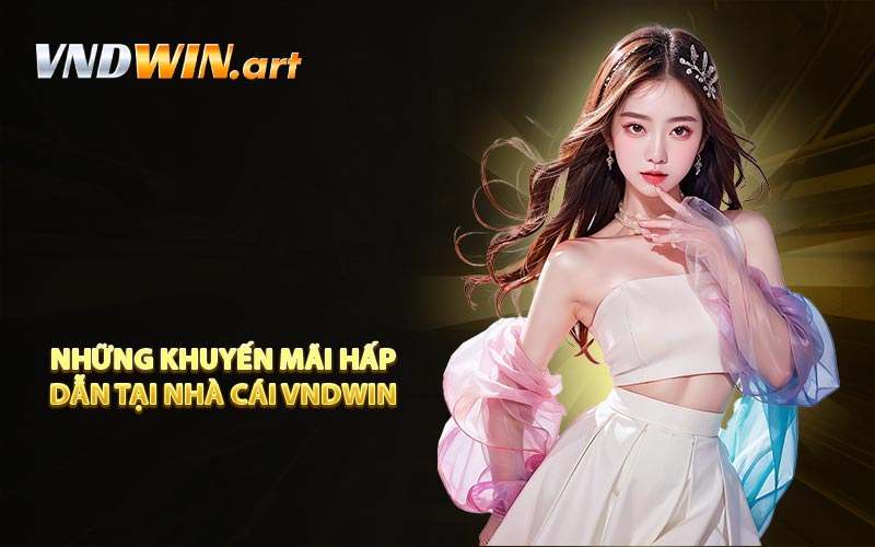 Những khuyến mãi hấp dẫn tại nhà cái VNDWIN